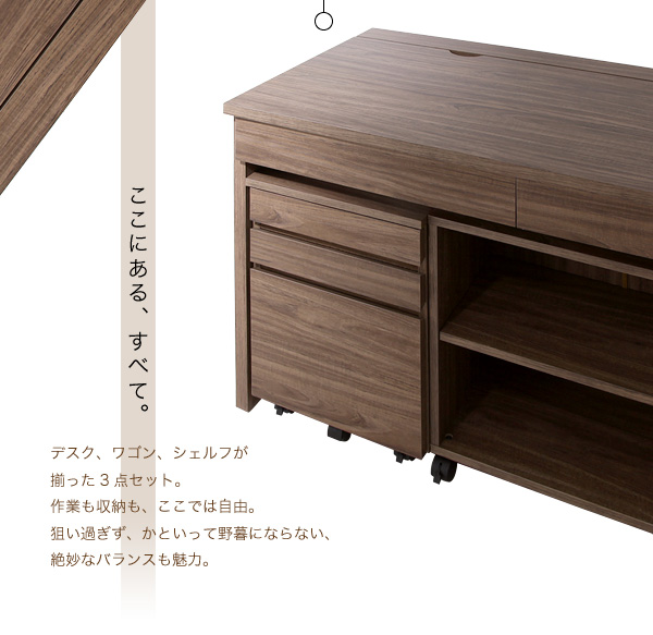 ここにある、すべて。 デスク、ワゴン、シェルフが揃った3点セット。作業も収納も、ここでは自由。狙い過ぎず、かといって野暮にならない、絶妙なバランスも魅力。 ウォールナットデザインシステムデスク【Vintage】ヴィンテージ
