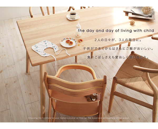 the day and day of living with child 2人の日々が、3人の毎日に。子供ができてからはさらにご飯がおいしい。食べこぼしさえも愛おしく感じる日々。天然木北欧スタイル無垢材ダイニング【Nor】ノール ダイニングセット・テーブル・チェア