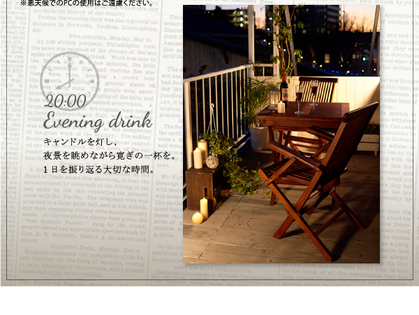 チーク天然木 折りたたみ式本格派リビングガーデンファニチャー【fawn】フォーン 20:00 Evening drinkキャンドルを灯し、夜景を眺めながら寛ぎの一杯を。1日を振り返る大切な時間。