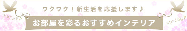 新生活を応援!お部屋彩るインテリアラインナップ