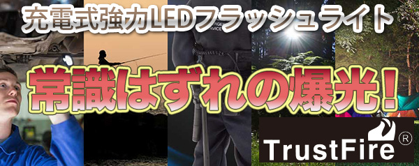 Trustfire 正規販売店 トラストファイアジャパン LED懐中電灯専門店 常識外れの明るさ!最強のライトです